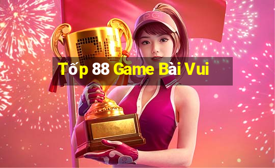 Tốp 88 Game Bài Vui