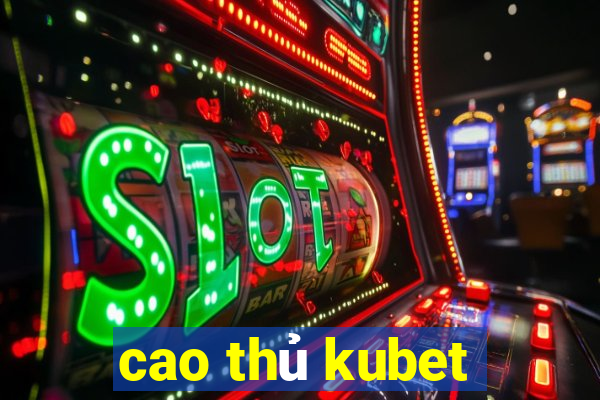 cao thủ kubet