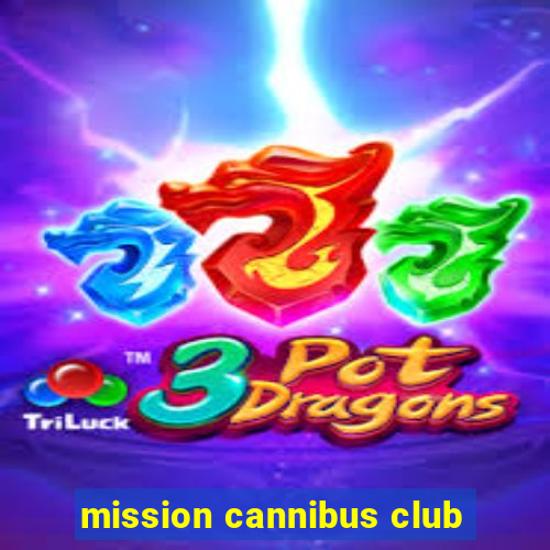 mission cannibus club