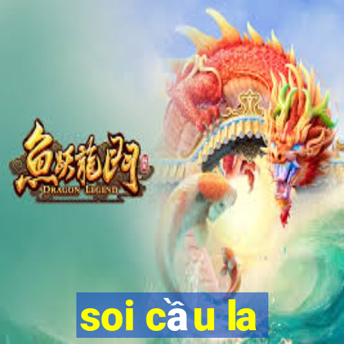 soi cau la