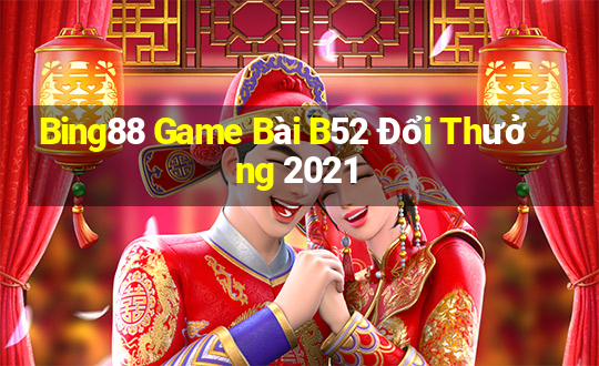 Bing88 Game Bài B52 Đổi Thưởng 2021