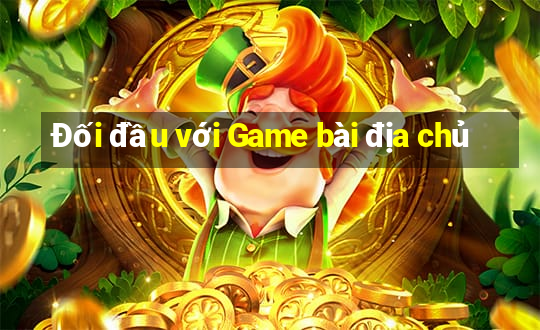 Đối đầu với Game bài địa chủ