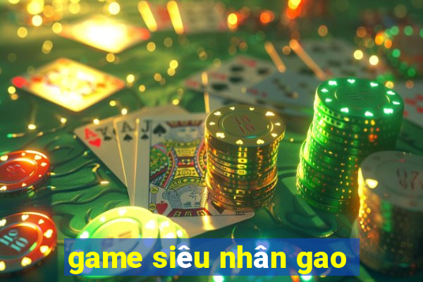 game siêu nhân gao