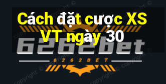 Cách đặt cược XSVT ngày 30