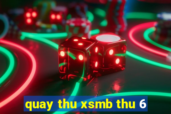 quay thu xsmb thu 6