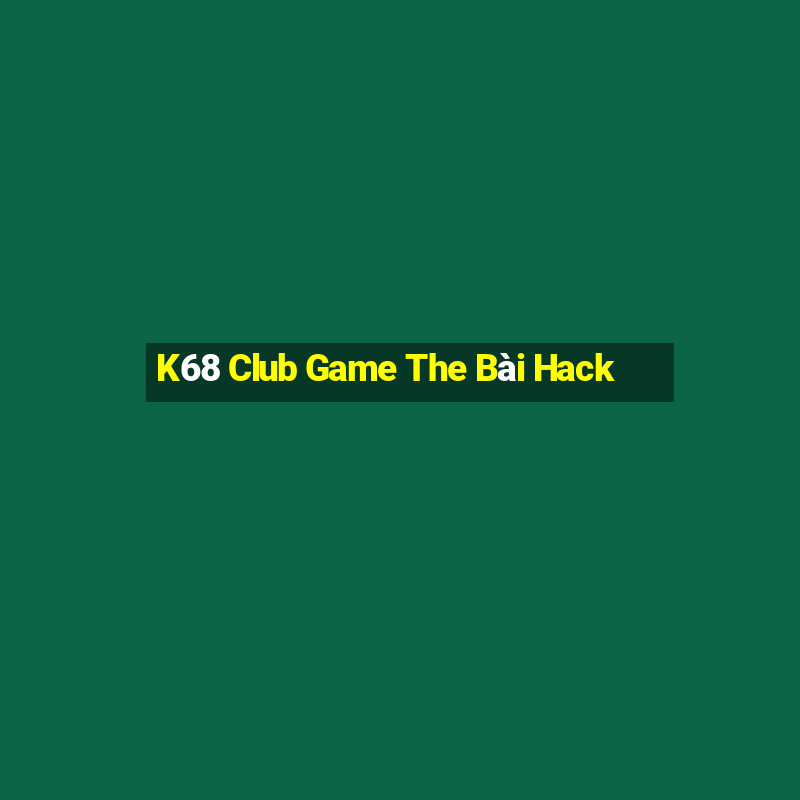 K68 Club Game The Bài Hack