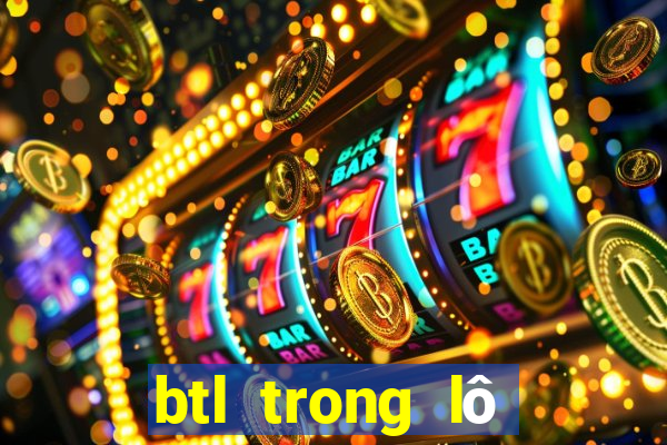 btl trong lô đề là gì