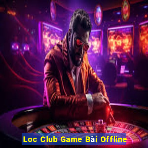 Loc Club Game Bài Offline