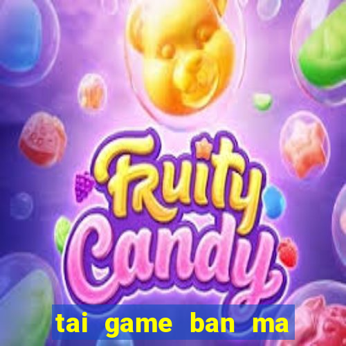 tai game ban ma ca rong