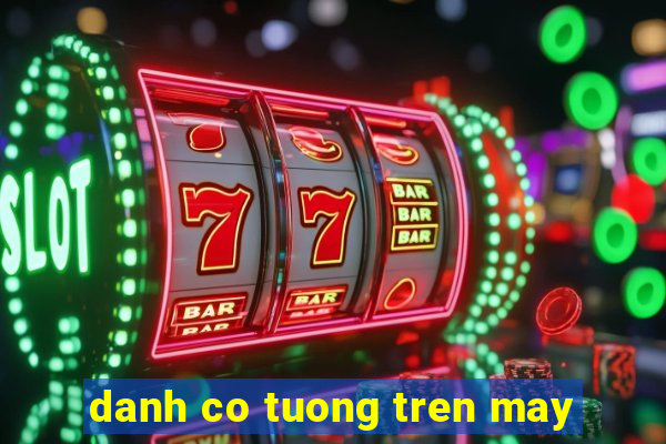 danh co tuong tren may