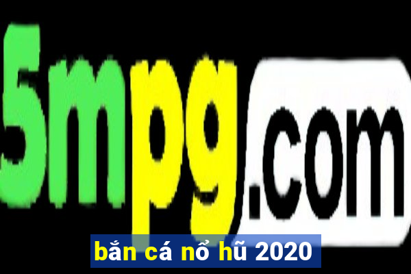 bắn cá nổ hũ 2020