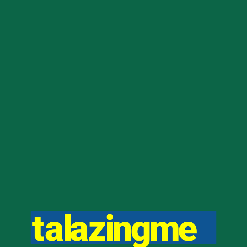 talazingme