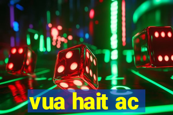 vua hait ac