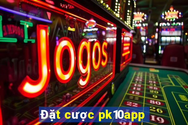 Đặt cược pk10app