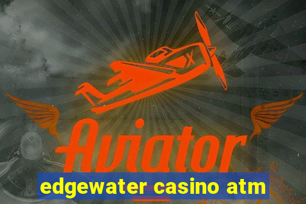 edgewater casino atm