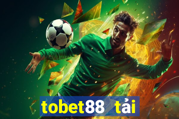 tobet88 tải xuống app