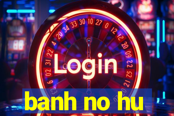 banh no hu