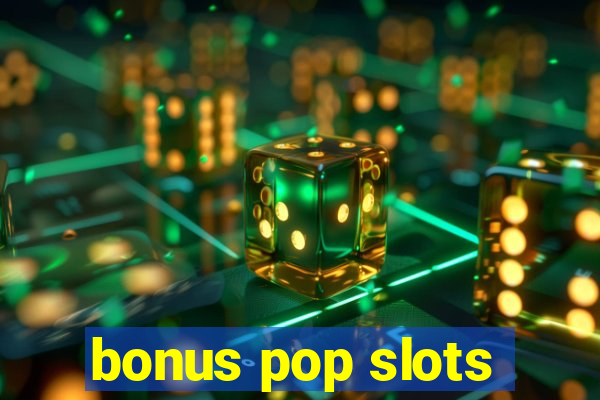 bonus pop slots