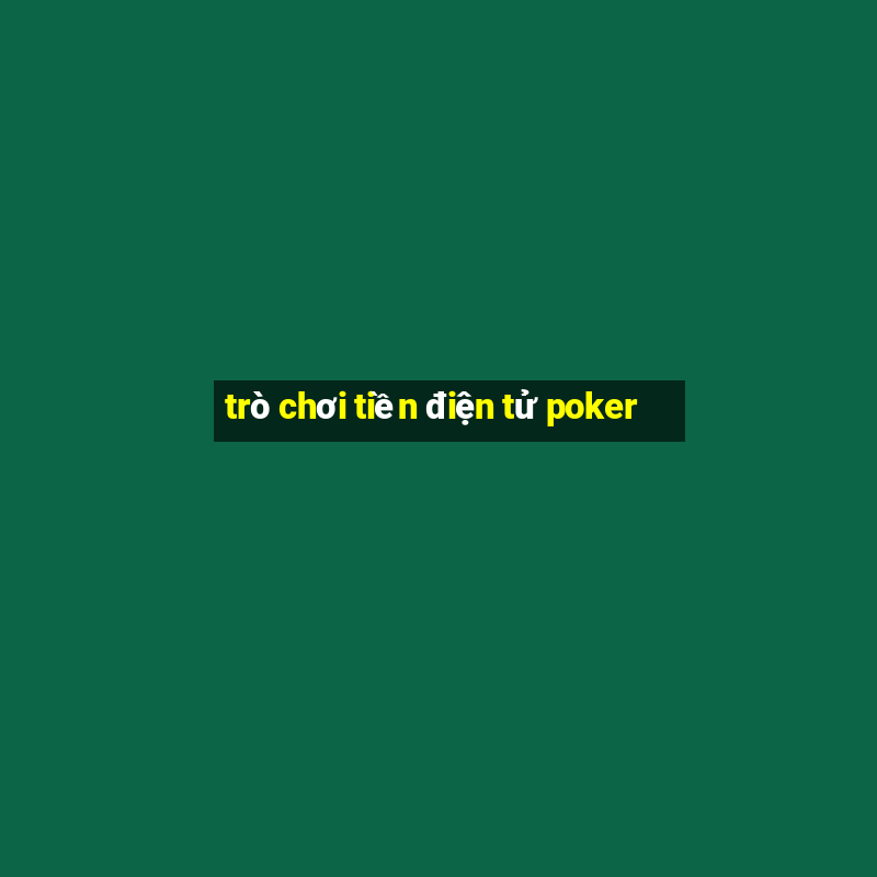 trò chơi tiền điện tử poker