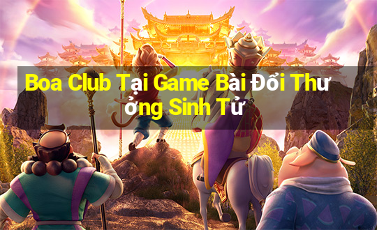 Boa Club Tại Game Bài Đổi Thưởng Sinh Tử