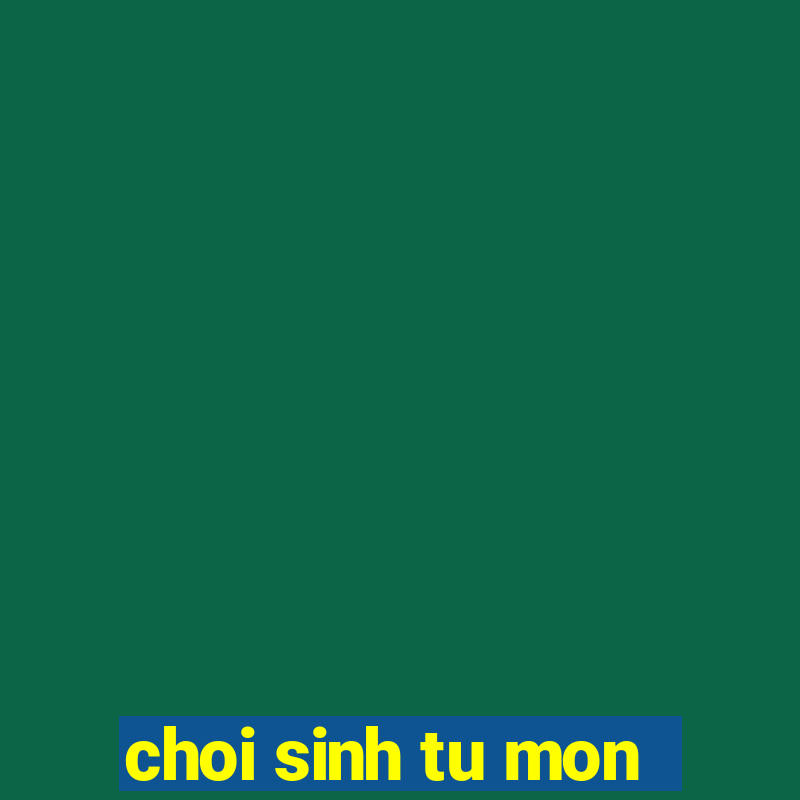 choi sinh tu mon