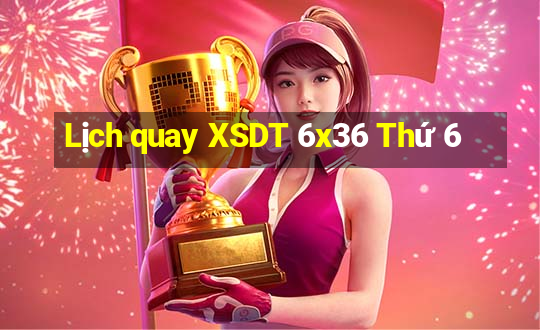 Lịch quay XSDT 6x36 Thứ 6