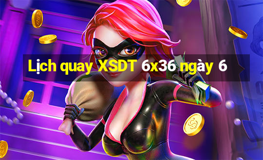 Lịch quay XSDT 6x36 ngày 6