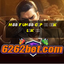 M88 Fun88 cấp độ Đắk Lắk đủ