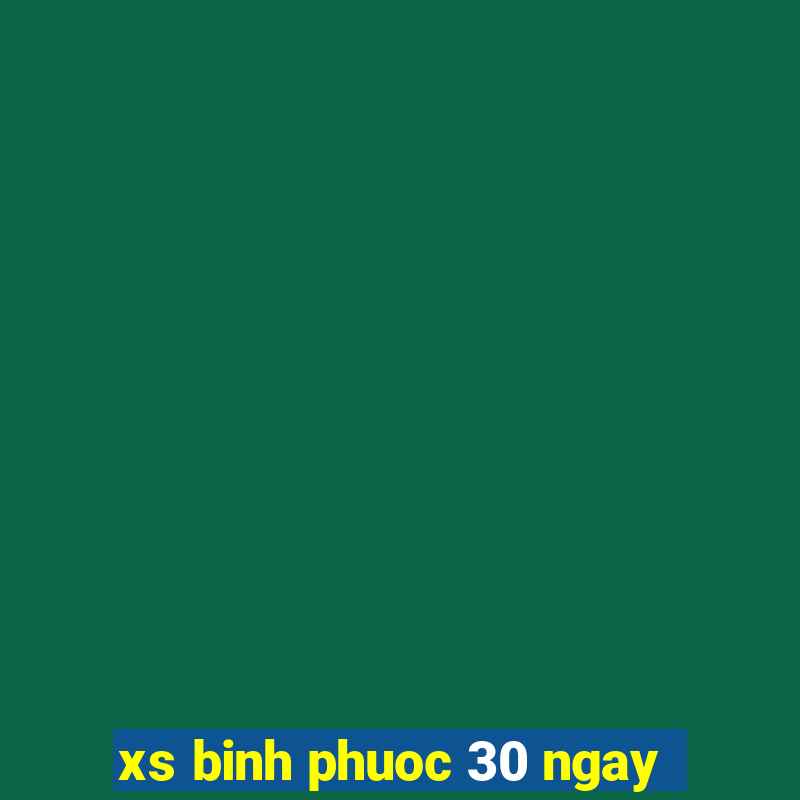 xs binh phuoc 30 ngay