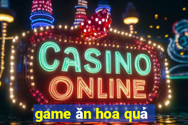 game ăn hoa quả