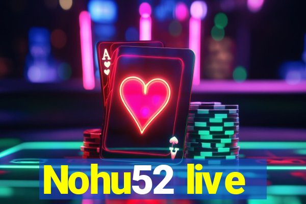 Nohu52 live