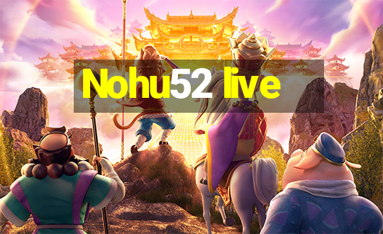 Nohu52 live