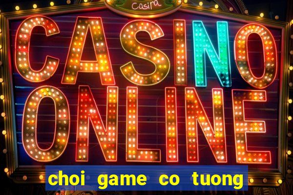 choi game co tuong truc tuyen