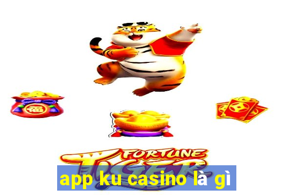 app ku casino là gì