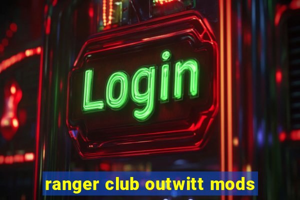 ranger club outwitt mods