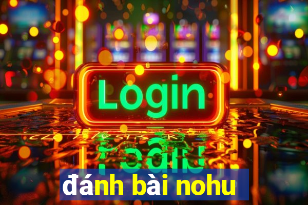 đánh bài nohu