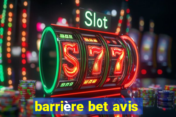 barrière bet avis