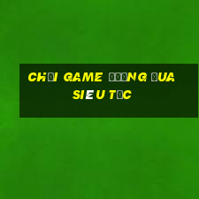 chơi game đường đua siêu tốc