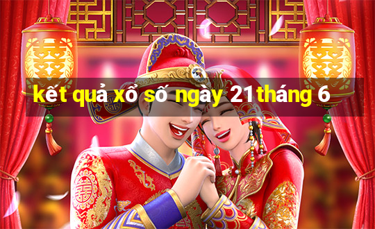 kết quả xổ số ngày 21 tháng 6