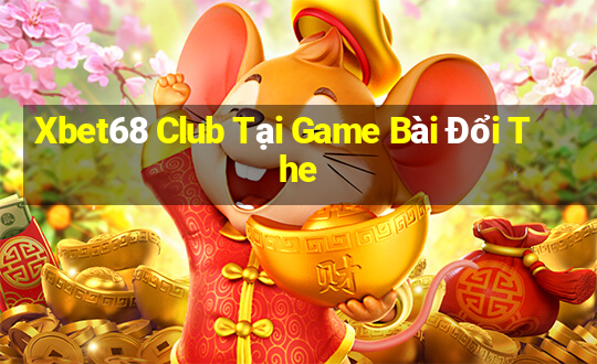 Xbet68 Club Tại Game Bài Đổi The