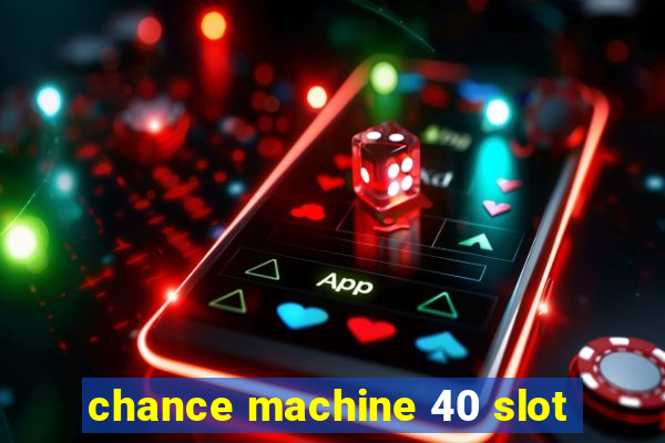 chance machine 40 slot