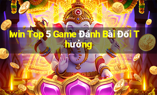 Iwin Top 5 Game Đánh Bài Đổi Thưởng