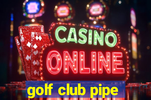 golf club pipe