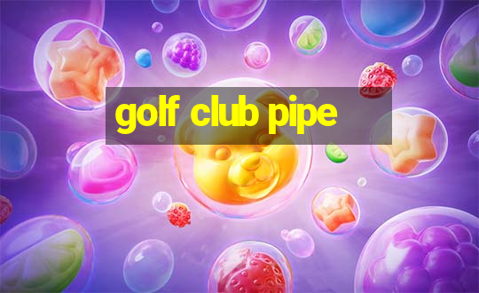 golf club pipe