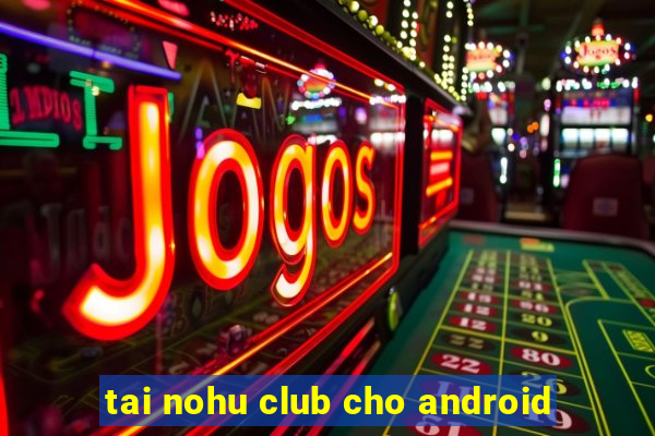 tai nohu club cho android