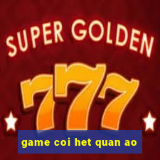 game coi het quan ao