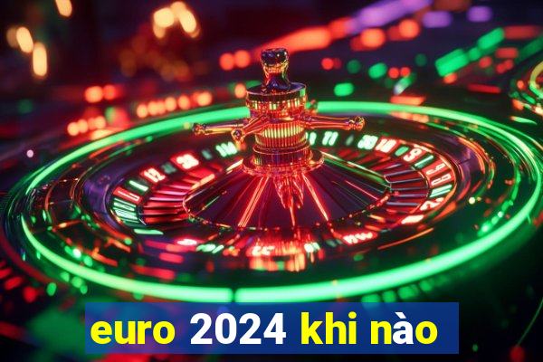 euro 2024 khi nào