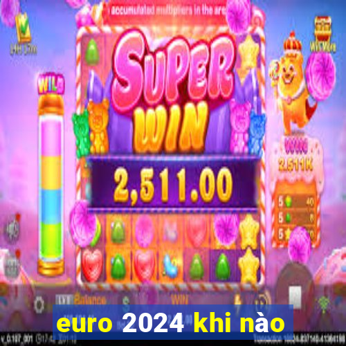 euro 2024 khi nào