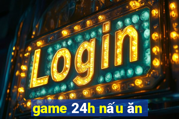 game 24h nấu ăn