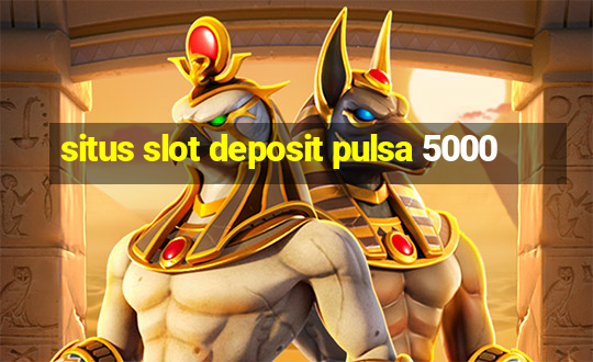 situs slot deposit pulsa 5000